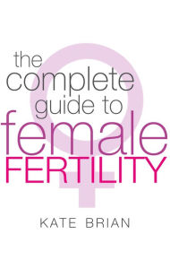 Title: The Complete Guide To Female Fertility, Author: Kate Brian
