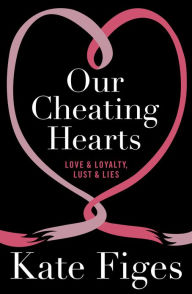 Title: Our Cheating Hearts: Love and Loyalty, Lust and Lies, Author: Kate Figes