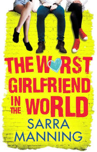 Title: The Worst Girlfriend in the World, Author: Sarra Manning