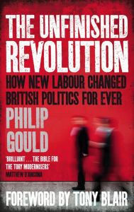 Title: The Unfinished Revolution: How New Labour Changed British Politics Forever, Author: Philip Gould