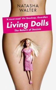 Title: Living Dolls: The Return of Sexism, Author: Natasha  Walter