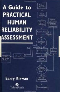 Title: A Guide To Practical Human Reliability Assessment / Edition 1, Author: B. Kirwan