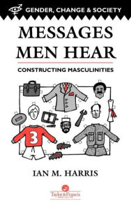 Title: Messages Men Hear: Constructing Masculinities / Edition 1, Author: Ian M. Harris
