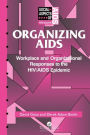 Organizing Aids: Workplace and Organizational Responses to the HIV/AIDS Epidemic / Edition 1