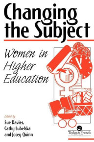 Title: Changing The Subject: Women In Higher Education, Author: Jocey Quinn