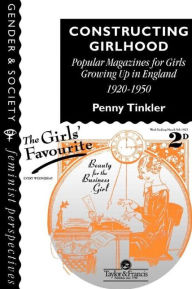 Title: Constructing Girlhood: Popular Magazines For Girls Growing Up In England, 1920-1950, Author: Penny Tinkler