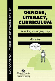 Title: Gender, Literacy, Curriculum: Rewriting School Geography, Author: Alison Lee