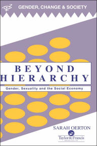 Title: Beyond Hierarchy: Gender And Sexuality In The Social Economy / Edition 1, Author: Sarah Oerton