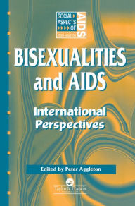 Title: Bisexualities and AIDS: International Perspectives / Edition 1, Author: Peter Aggleton