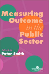 Title: Measuring Outcome In The Public Sector / Edition 1, Author: Peter Smith