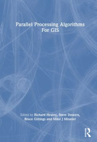 Title: Parallel Processing Algorithms For GIS / Edition 1, Author: Richard Healey