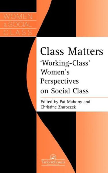 Class Matters: "Working Class" Women's Perspectives On Social Class / Edition 1