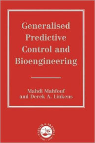 Title: Generalized Predictive Control And Bioengineering / Edition 1, Author: M Mahfouf