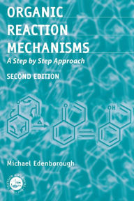 Title: Organic Reaction Mechanisms: A Step by Step Approach, Second Edition / Edition 2, Author: Michael Edenborough