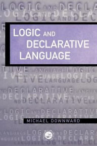 Title: Logic And Declarative Language / Edition 1, Author: M. Downward