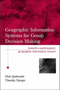 Title: GIS for Group Decision Making / Edition 1, Author: Piotr Jankowski
