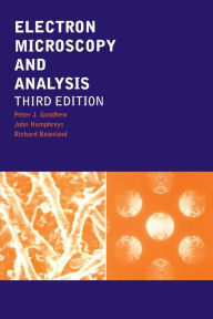 Title: Electron Microscopy and Analysis / Edition 3, Author: Peter J. Goodhew