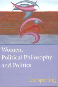 Title: Women, Political Philosophy and Politics / Edition 1, Author: Liz Sperling