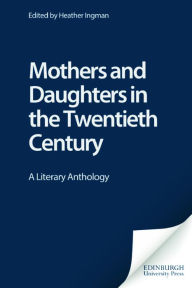 Title: Mothers and Daughters in the Twentieth Century: A Literary Anthology, Author: Heather Ingman