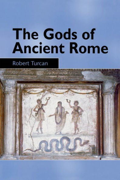 The Gods of Ancient Rome: Religion in Everyday Life from Archaic to Imperial Times