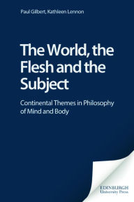 Title: The World, the Flesh and the Subject: Continental Themes in Philosophy of Mind and Body, Author: Paul Gilbert