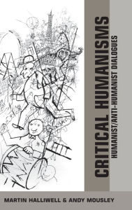 Title: Critical Humanisms: Humanist/Anti-Humanist Dialogues, Author: Martin Halliwell