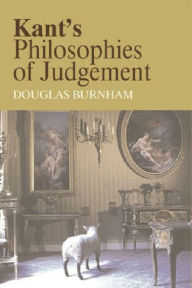 Title: Kant's Philosophies of Judgement, Author: Douglas Burnham