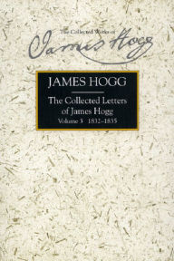 Title: The Collected Letters of James Hogg, Volume 3, 1832-1835 / Edition 1, Author: James Hogg