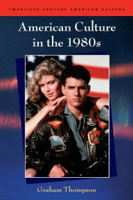 Title: American Culture in the 1980s / Edition 1, Author: Graham Thompson