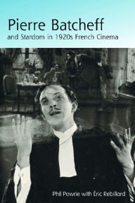Title: Pierre Batcheff and Stardom in 1920s French Cinema, Author: Phil Powrie