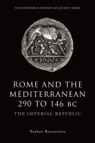 Title: Rome and the Mediterranean 290 to 146 BC: The Imperial Republic, Author: Nathan Rosenstein