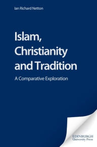 Title: Islam, Christianity and Tradition: A Comparative Exploration, Author: Ian Richard Netton