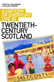 Title: A History of Everyday Life in Twentieth-Century Scotland, Author: Lynn Abrams