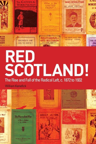 Red Scotland!: The Rise and Fall of the Radical Left, c. 1872 to 1932
