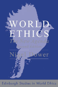 Title: World Ethics: The New Agenda / Edition 2, Author: Nigel Dower