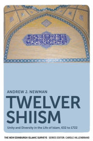 Title: Twelver Shiism: Unity and Diversity in the Life of Islam, 632 to 1722, Author: Andrew J. Newman