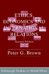 Title: Ethics, Economics and International Relations, Author: Peter G. Brown