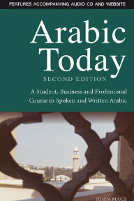 Title: Arabic Today: A Student, Business and Professional Course in Spoken and Written Arabic / Edition 2, Author: John Mace