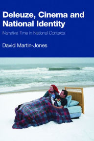 Title: Deleuze, Cinema and National Identity: Narrative Time in National Contexts, Author: David Martin-Jones