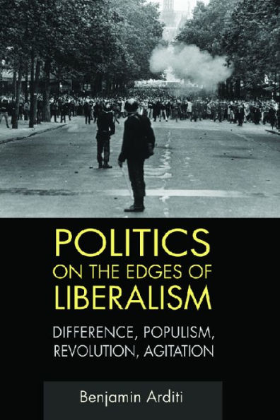 Politics on the Edges of Liberalism: Difference, Populism, Revolution, Agitation