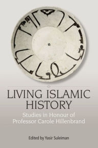 Title: Living Islamic History: Studies in Honour of Professor Carole Hillenbrand, Author: Yasir Suleiman