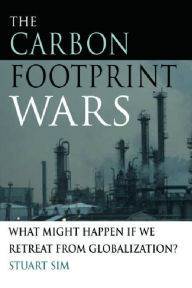 Title: The Carbon Footprint Wars: What Might Happen If We Retreat From Globalization?, Author: Stuart Sim