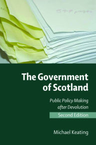 Title: The Government of Scotland: Public Policy Making after Devolution / Edition 2, Author: Michael Keating
