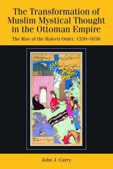 The Transformation of Muslim Mystical Thought in the Ottoman Empire: The Rise of the Halveti Order, 1350-1650