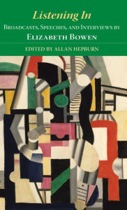 Title: Listening In: Broadcasts, Speeches, and Interviews by Elizabeth Bowen / Edition 1, Author: Allan  Hepburn