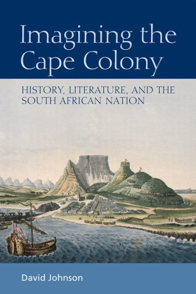 Imagining the Cape Colony: History, Literature, and South African Nation