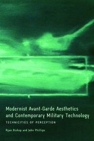 Title: Modernist Avant-Garde Aesthetics and Contemporary Military Technology: Technicities of Perception, Author: Ryan Bishop