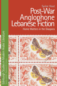 Title: Post-War Anglophone Lebanese Fiction: Home Matters in the Diaspora, Author: Syrine Hout