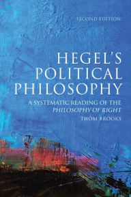 Title: Hegel's Political Philosophy: A Systematic Reading of the Philosophy of Right, Author: Thom Brooks