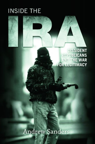 Inside the IRA: Dissident Republicans and War for Legitimacy